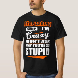 Stop met Crazy te vragen waarom je dom bent T-shirt