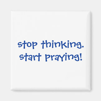 Stop met denken. Begin te bidden! Magneet