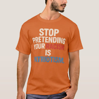 STOP MET DOEN ALSOF JE RACISME PATRIOTTISME IS. T-SHIRT