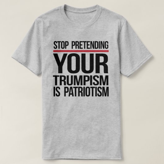 Stop met doen alsof je trompisme patriottisme is t-shirt (Design voorkant)