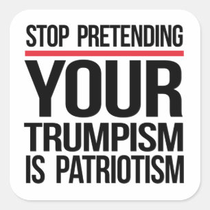 Stop met doen alsof je trompisme patriottisme is vierkante sticker