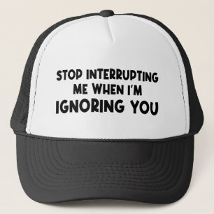 Stop met me te onderbreken als ik je negeer trucker pet