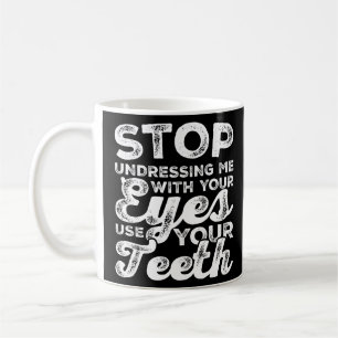 Stop met me uit te kleden met je ogen Gebruik je t Koffiemok