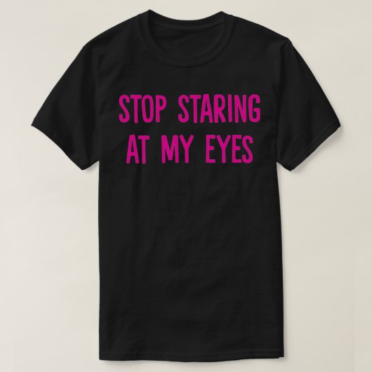Stop met naar mijn ogen te staren t-shirt (Design voorkant)