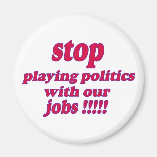 Stop met politiek te spelen met onze banen! magneet (Voorkant)