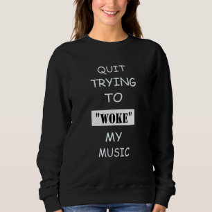 Stop met proberen mijn muziek woke te maken trui