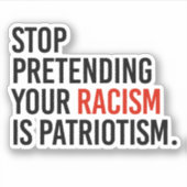 Stop met te doen alsof je racisme patriottisme is sticker (Voorkant)
