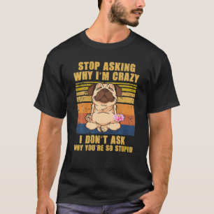 Stop met vragen waarom ik gek ben... je bent zo st t-shirt