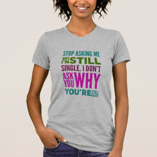 Stop met vragen waarom ik nog steeds alleenstaand  t-shirt