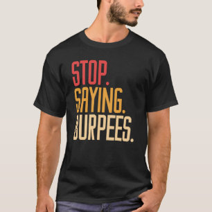 Stop met zeggen Burpees oefening bodybuilding grap T-shirt