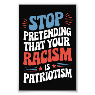 Stop Pretending Your Racism is Patriotism Foto Afdruk