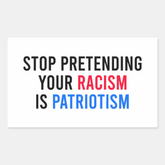 Stop Pretending Your Racism is Patriotism Rechthoekige Sticker