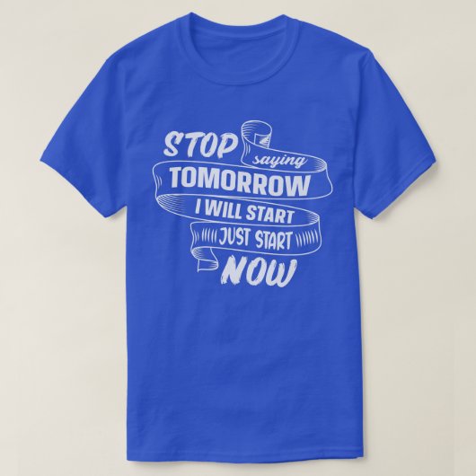 Stop Saying Tomorrow Start Now Quote Motivation Gy T-shirt (Design voorkant)