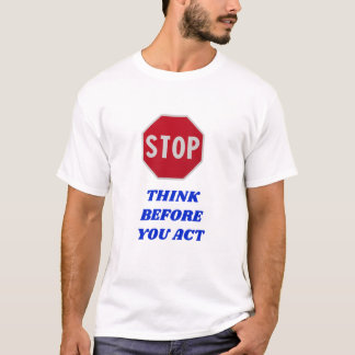 Stop, Think Before You Act  T-shirt