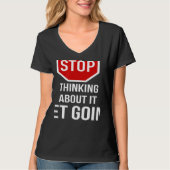 Stop Thinking About It Get Going Stop Sign T-shirt (Voorkant)