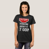 Stop Thinking About It Get Going Stop Sign T-shirt (Voorkant volledig)