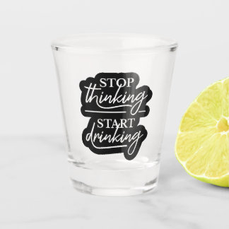 Stop Thinking, Start Drinking Shot Glas