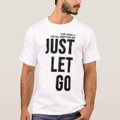 Stop Trying To Control and Just Let Go T-shirt (Voorkant)