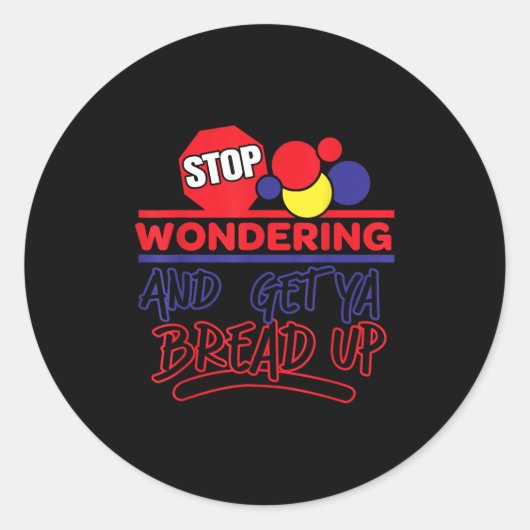 Stop Wondering And Get Ya Bread Up Funny Retro  Ronde Sticker (Voorkant)