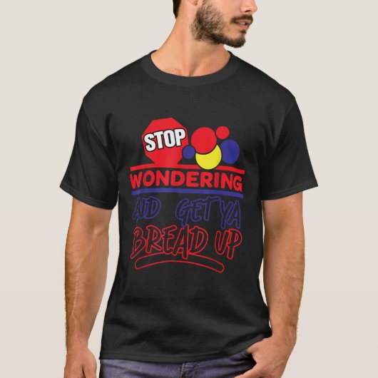 Stop Wondering And Get Ya Bread Up Funny Retro T-shirt (Voorkant)