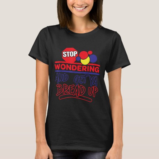 Stop Wondering And Get Ya Bread Up Funny Retro  T-shirt (Voorkant)