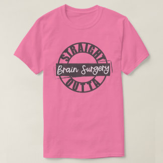Straight Outta Brain Surgery Tshirts