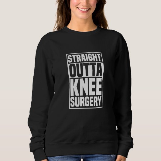 Straight Outta Knee Surgery Knee Replacement Get W Trui (Voorkant)