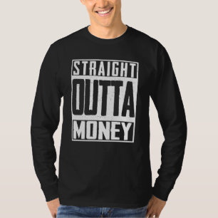 Straight Outta Money Broke Spent Bank T-shirt