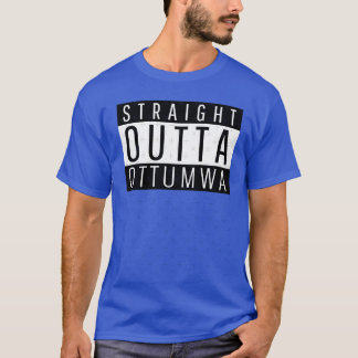 Straight Outta Ottumwa Iowa T-shirt