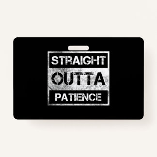 Straight Outta Patience Funny 8 Badge