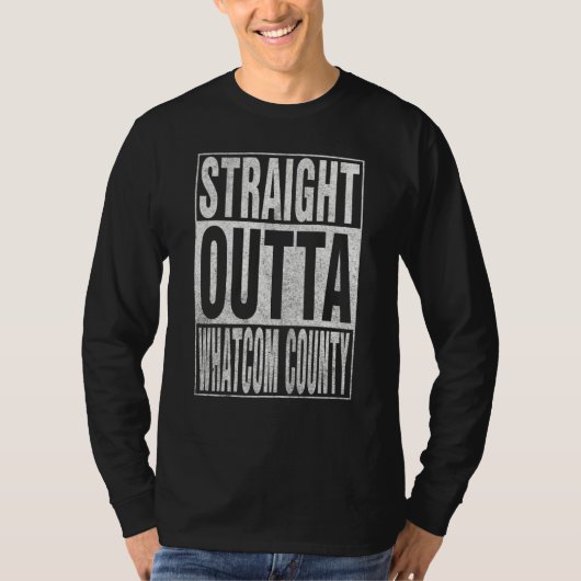 STRAIGHT OUTTA WHATCOM COUNTY Cool Home Quote T-shirt (Voorkant)