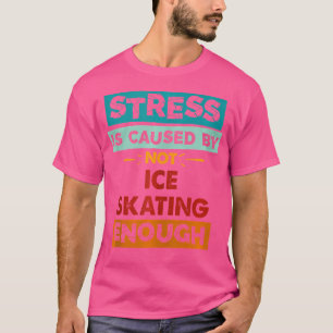 Stress wordt veroorzaakt door niet genoeg schaatse t-shirt