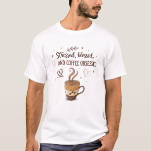 Stressed, gezegend, en koffie geobsedeerd t-shirt