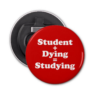 Student plus Dying staat gelijk aan studeren Button Flesopener