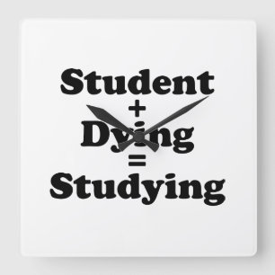 Student plus Dying staat gelijk aan studeren Vierkante Klok