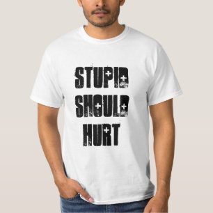 Stupide devrait blesser le T-shirt