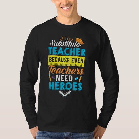 Substitute Teacher Because Even Teachers Need Hero T-shirt (Voorkant)