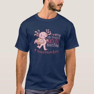 Substitutie van leraren in het leven Axolotl-vrage T-shirt