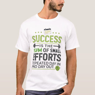 Succes is de som van kleine inspanningen die elke t-shirt