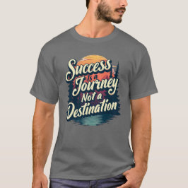 Succes is een reis, geen bestemming t-shirt
