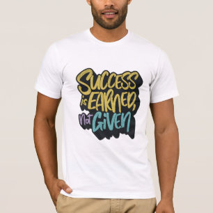Succes wordt verdiend, niet gegeven motivatie t-shirt