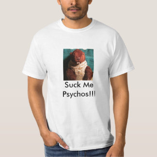 Suck me Psychos!! T-shirt