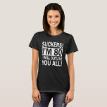 Suckers I'm 80 Funny 80th Birthday Gift T-Shirt<br><div class="desc">Suckers I'm 80 Funny 80th Birthday Gift T-Shirt</div>