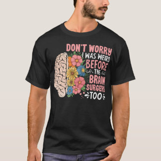 Sunflower Don't Worry I Was Weird Before The Brain T-shirt
