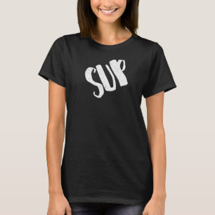 Sup for Girls Asking What's Up T-shirt