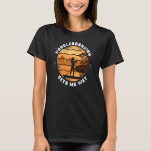Sup Paddleboard Paddleboarding Gets Me Nat Meisje  T-shirt