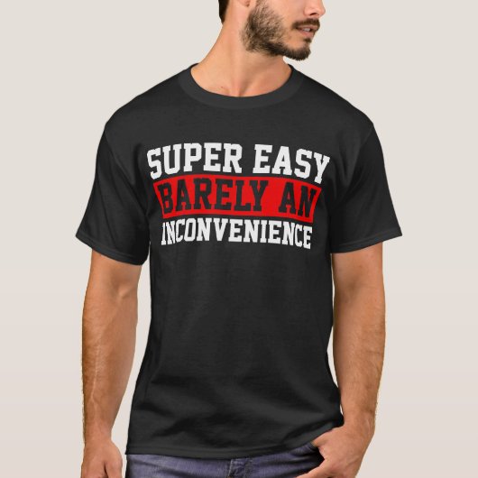Super Easy Barely An Inconvenience T-shirt (Voorkant)