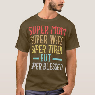 Super mam Super Wife Super Tired maar Super Blesse T-shirt