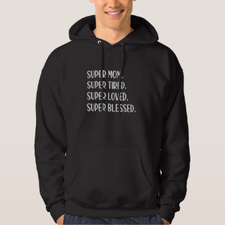 Super Mom Super Tired Super Loved Blessed Funny Mo Hoodie