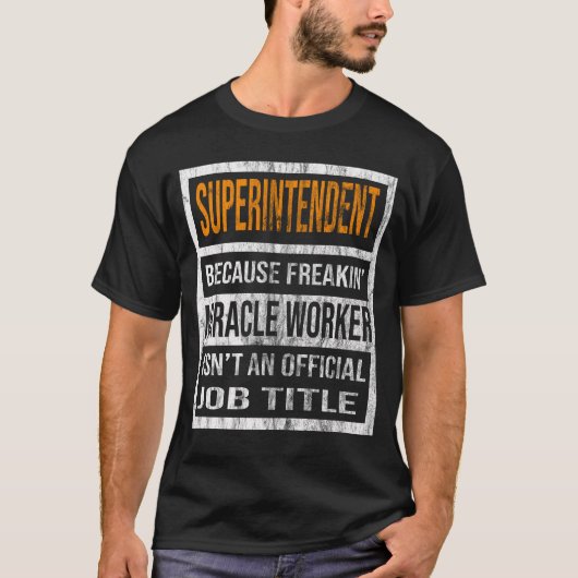 Superintendent omdat freaking Mirakelwerker is T-shirt (Voorkant)